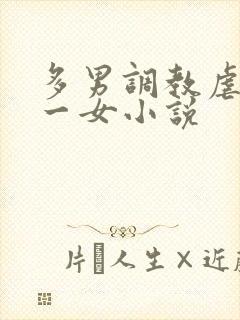 多男调教虐玩弄一女小说