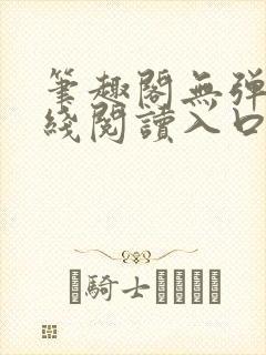 笔趣阁无弹窗在线阅读入口