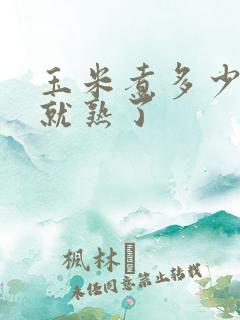 玉米煮多少分钟就熟了