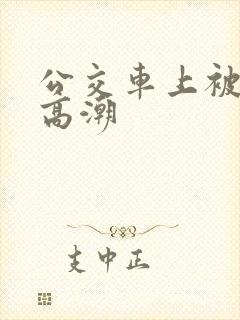 公交车上被弄到高潮