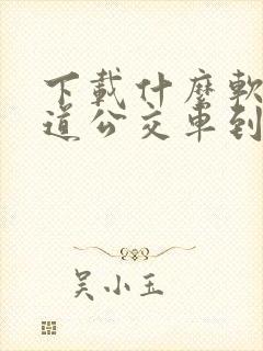 下载什么软件知道公交车到哪了