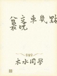 公交车几点下班最晚