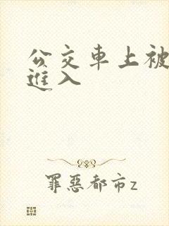 公交车上被轮流进入