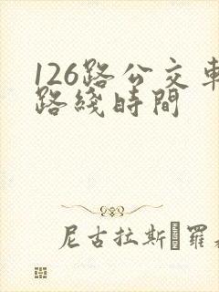 126路公交车路线时间