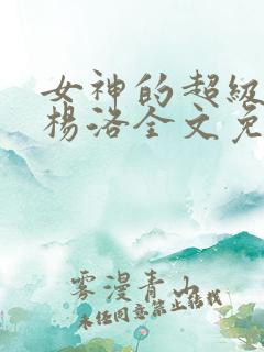 女神的超级狂医杨洛全文免费阅读