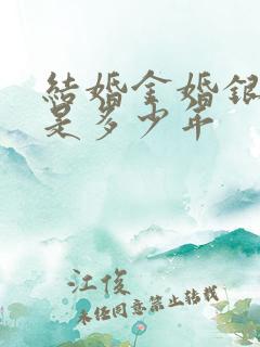 结婚金婚银婚各是多少年