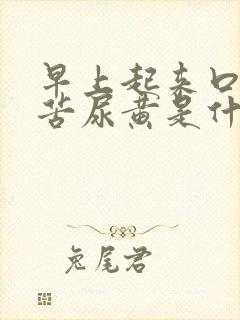 早上起来口干口苦尿黄是什么引起