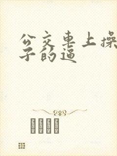 公交车上操女孩子的逼