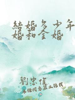 结婚多少年是银婚和金婚