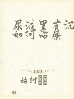 尿液里有沉淀物如何治疗