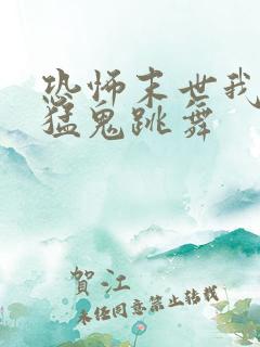 恐怖末世我要看猛鬼跳舞
