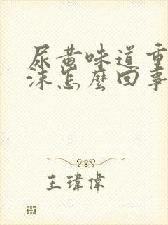 尿黄味道重有泡沫怎么回事