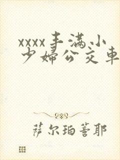 xxxx丰满小少妇公交车上