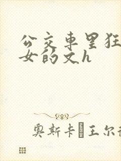公交车里狂c亲女的文h