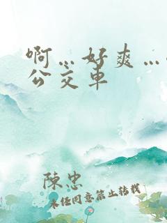 啊…好爽…嗯…公交车
