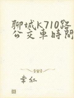 聊城k710路公交车时间表