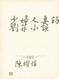 少妇人妻的欲望刘菲小说