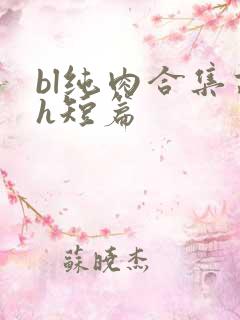 bl纯肉合集高h短篇