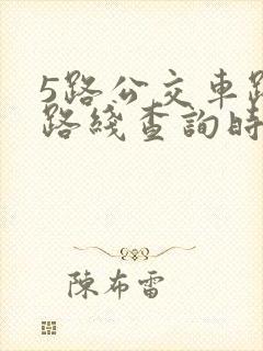 5路公交车路线路线查询时间