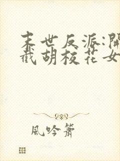 末世反派:开局截胡校花女主看