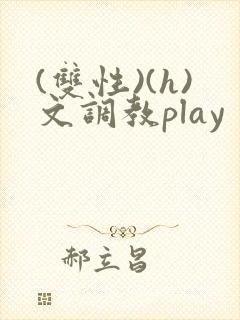 (双性)(h)文调教play