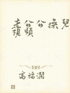老公公操儿媳妇视频