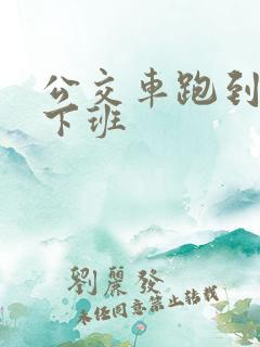 公交车跑到几点下班