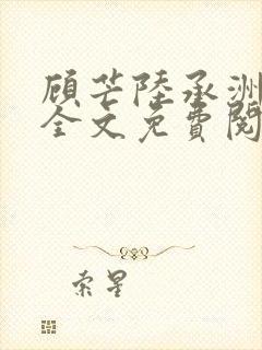 顾芒陆承洲小说全文免费阅读无弹窗