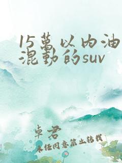 15万以内油电混动的suv