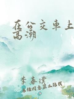 在公交车上被c高潮