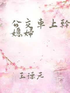 公交车上干了儿媳妇