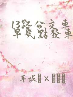 13路公交车最早几点发车