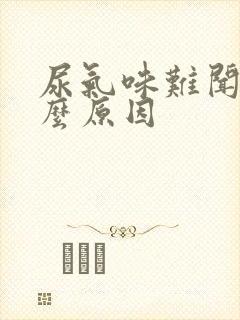 尿气味难闻是什么原因