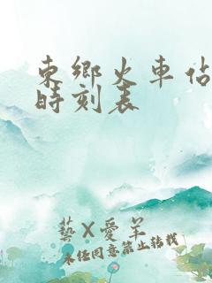 东乡火车站列车时刻表