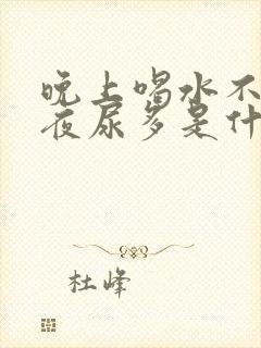 晚上喝水不多,夜尿多是什么原因