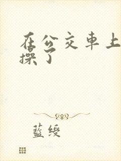 在公交车上让人操了
