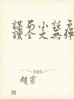 谋局小说免费阅读全文无弹窗
