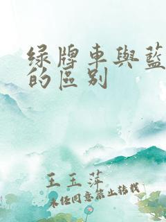 绿牌车与蓝牌车的区别