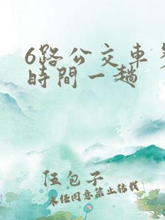 6路公交车多长时间一趟