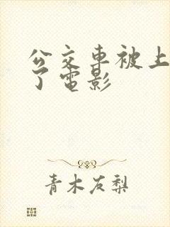 公交车被上高潮了电影