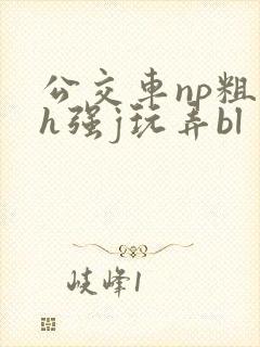 公交车np粗暴h强j玩弄bl