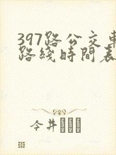 397路公交车路线时间表及间隔