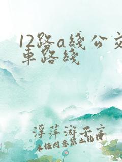 12路a线公交车路线