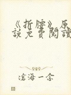 《折腰》原著小说免费阅读