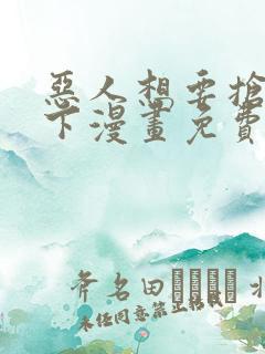 恶人想要抢救一下漫画免费下拉式35