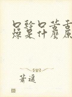 口干口苦舌头干燥是什么原因