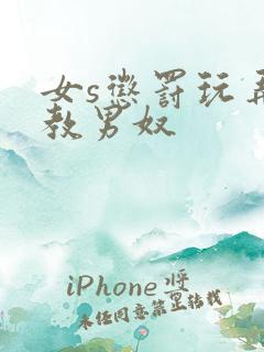 女s惩罚玩弄调教男奴