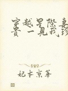 穿越星际妻荣夫贵 一见我珍