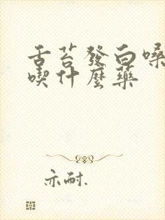 舌苔发白嗓子疼吃什么药