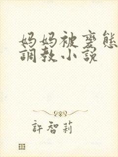妈妈被变态老板调教小说